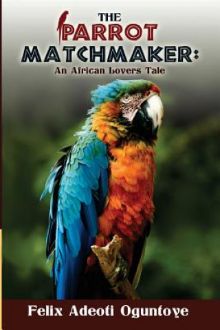Knjiga The Parrot Matchmaker Felix Adeoti Oguntoye