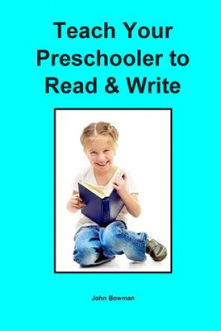 Carte Teach Your Preschooler to Read & Write John Bowman