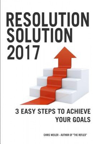 Kniha Resolution Solution 2017: 3 Easy Steps to Achieve Your Goals Chris Weiler