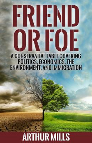 Knjiga Friend or Foe: A Fable Covering Politics, Economics, the Environment, and Immigration Arthur Mills