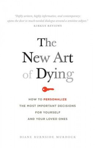 Carte The New Art of Dying: How to personalize the most important decisions for yourself and your loved ones Diane Burnside Murdock