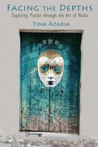 Carte Facing the Depths: Exploring Psyche through the Art of Masks Tina Azaria