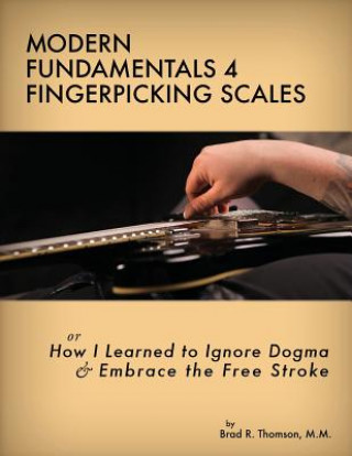 Książka Modern Fundamentals 4 Fingerpicking Scales: How I Learned to Ignore Dogma & Embrace the Free Stroke Brad R Thomson