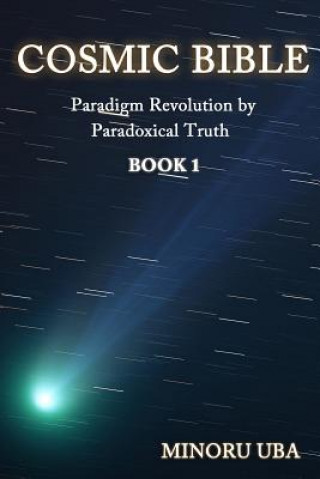 Kniha Cosmic Bible Book 1: Paradigm Revolution by Paradoxical Truth Minoru Uba