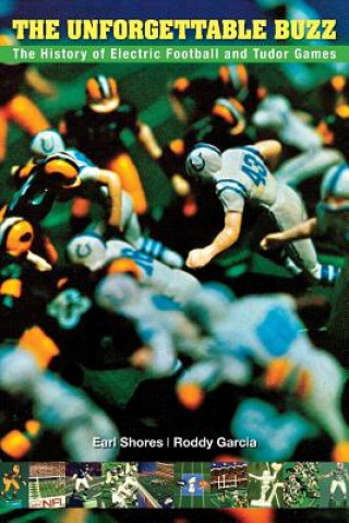 Kniha The Unforgettable Buzz: The History of Electric Football and Tudor Games Earl Shores