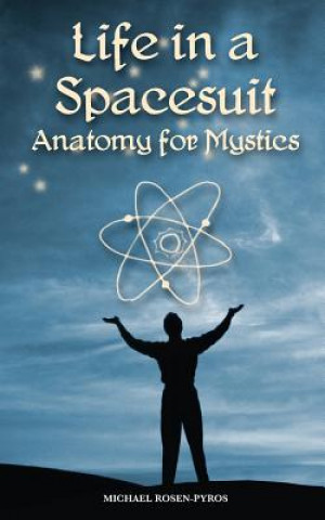 Kniha Life in a Spacesuit: Anatomy for Mystics Michael Rosen-Pyros