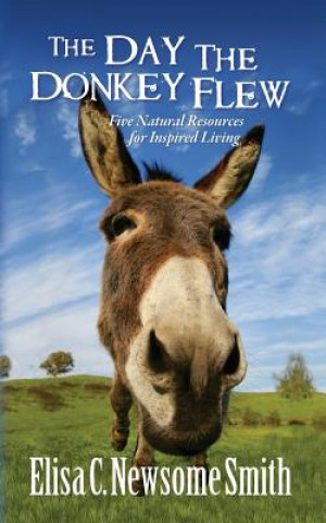 Książka The Day the Donkey Flew: Five Natural Resources for Inspired Living Elisa C Newsome Smith