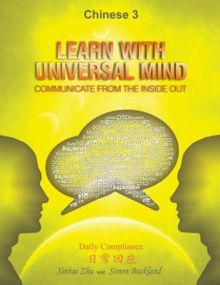 Könyv Learn With Universal Mind (Chinese 3): Communicate From The Inside Out, with Full Access to Online Interactive Lessons Xinhui Zhu