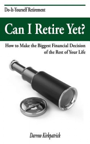 Książka Can I Retire Yet?: How to Make the Biggest Financial Decision of the Rest of Your Life Darrow Kirkpatrick