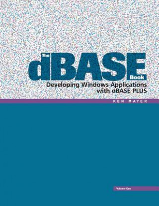 Kniha The dBASE Book, Vol 1: Developing Windows Applications with dBASE Plus Ken Mayer