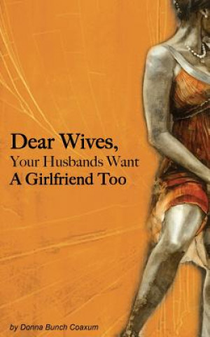 Книга Dear Wives, Your Husbands Want a Girlfriend Too Donna Bunch Coaxum