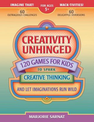 Kniha Creativity Unhinged: 120 Games for Kids to Spark Creative Thinking and Let Imaginations Run Wild Marjorie Sarnat