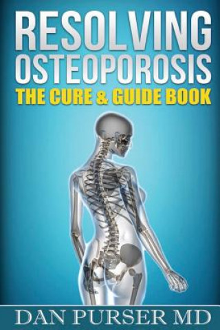 Könyv Resolving Osteoporosis: The Cure & Guidebook Dr Dan Purser