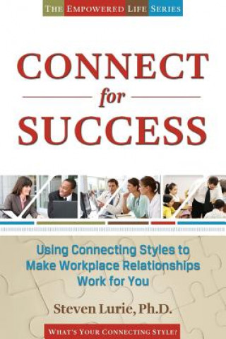 Carte Connect For Success: Using Connecting Styles To Make Workplace Relationships Work For You Steven E Lurie Ph D