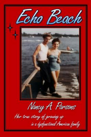 Kniha Echo Beach: Nancy Parsons, Her true story of growing up in a dysfunctional American family Nancy Parsons