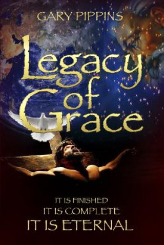 Kniha Legacy of Grace: It Is Finished, It Is Complete, It Is Eternal Gary Pippins