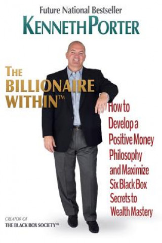 Kniha The Billionaire Within: How to Develop a Positive Money Philosophy and Maximize Six Black Box Secrets to Wealth Mastery Kenneth Porter