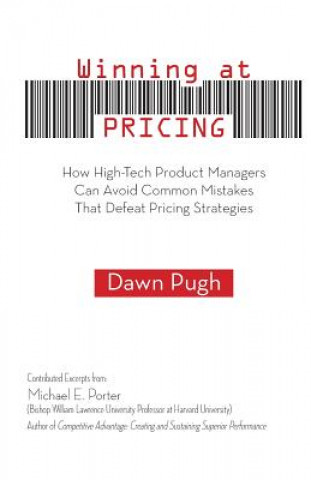 Könyv Winning at Pricing: How High-Tech Product Managers Can Avoid Common Mistakes That Defeat Pricing Strategies Dawn Pugh