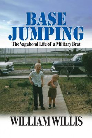 Carte Base Jumping: The Vagabond Life of a Military Brat William Willis