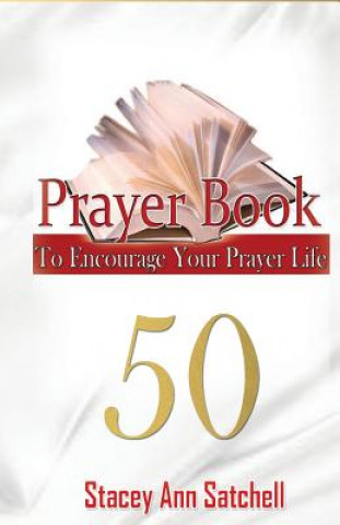 Carte Prayer Book: 50 Prayer To Encourage Your Prayer Life Stacey Ann Satchell