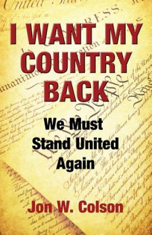 Kniha I Want My Country Back: We Must Stand United Again Jon W Colson