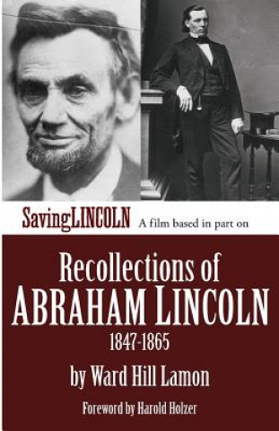 Carte Recollections of Abraham Lincoln 1847-1865: Saving Lincoln Edition Ward Hill Lamon
