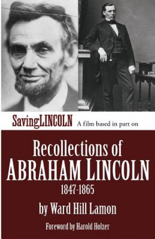 Kniha Recollections of Abraham Lincoln 1847-1865: Saving Lincoln Edition Ward Hill Lamon