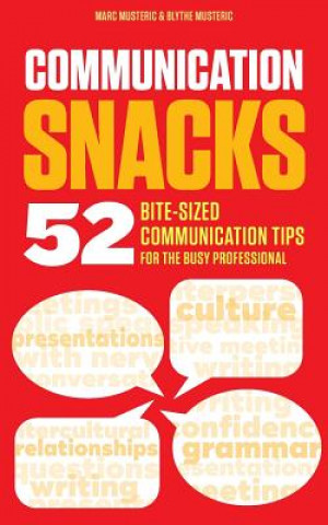 Book Communication Snacks: 52 Bite-Sized Communication Tips for the Busy Professional Marc J Musteric