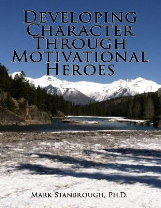 Book Developing Character Through Motivational Heroes Dr Mark Stanbrough