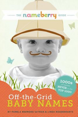 Kniha The Nameberry Guide to Off-the-Grid Baby Names: 1000s of Names NEVER in the Top 1000 Pamela Redmond Satran