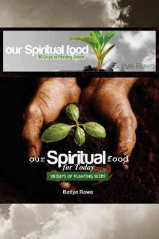 Carte Our Spiritual Food for Today: 90 Days of Planting Seeds MS Bettye a Rowe