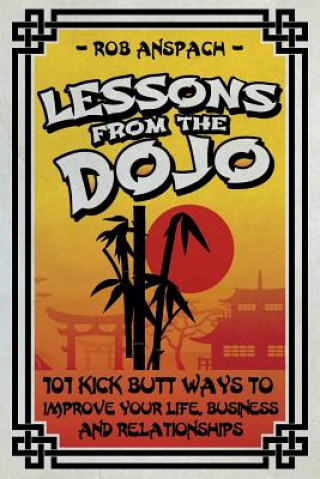 Libro Lessons From The Dojo: 101 Kick Butt Ways To Improve Your Life, Business And Relationships MR Robert J Anspach Jr