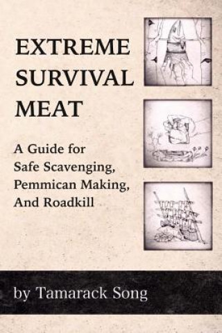 Kniha Extreme Survival Meat: A Guide for Safe Scavenging, Pemmican Making, and Roadkill Tamarack Song