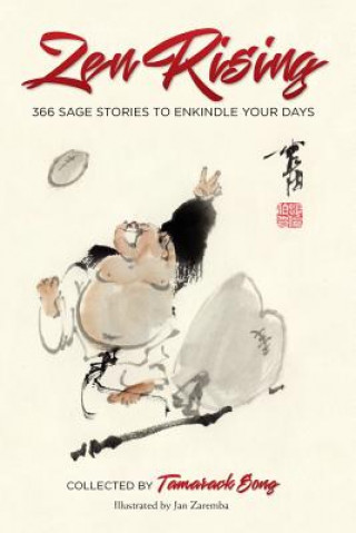 Kniha Zen Rising: 366 Sage Stories to Enkindle Your Days Tamarack Song