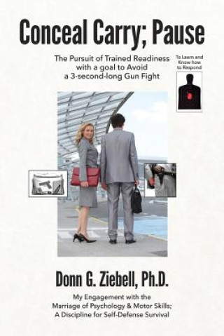 Kniha Conceal Carry; Pause: The Pursuit of Trained Readiness with a goal to Avoid a 3-second-long Gun Fight Donn G Ziebell Ph D