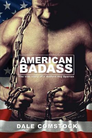 Carte American Badass: The true story of a modern day Spartan Dale Comstock