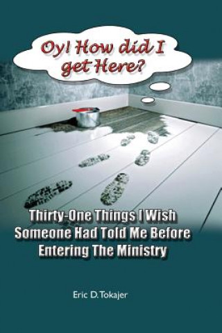 Buch OY! How Did I Get Here?: Thirty-One Things I Wish Someone Had Told Me Before Entering Ministry Eric D Tokajer