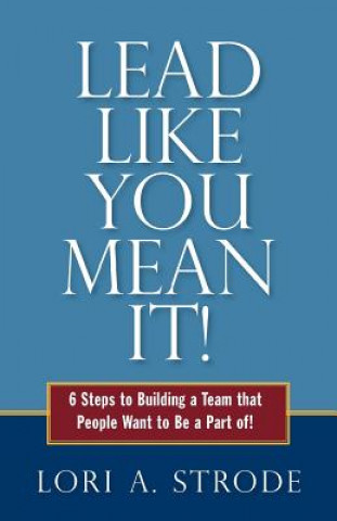 Book Lead Like You Mean It!: 6 Steps to Building a Team That People Want to Be a Part of Lori a Strode