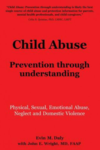 Könyv Child Abuse: Prevention through understanding: Physical, Sexual, Emotional Abuse, Neglect and Domestic Violence Evin M Daly
