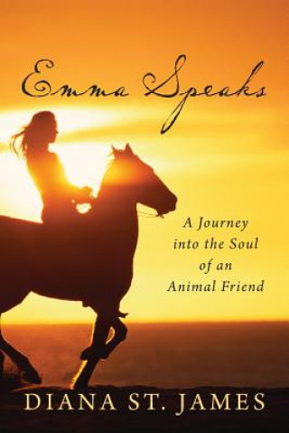 Knjiga Emma Speaks: A Journey into the Soul of an Animal Friend Diana St James