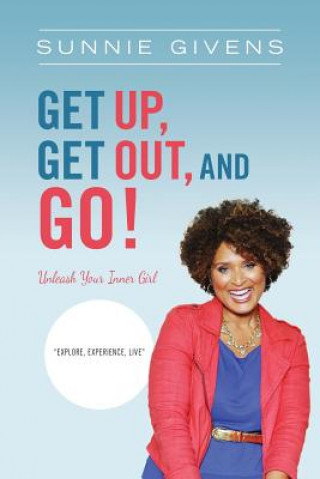 Kniha Get Up, Get Out, And Go!: Unleash Your Inner Girl Sunnie Givens