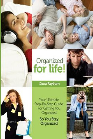 Kniha Organized for Life!: Your Ultimate Step-By-Step Guide For Getting You Organized So You Stay Organized Dana Rayburn