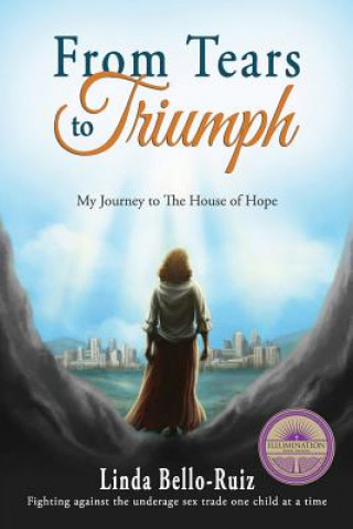 Carte From Tears to Triumph: My Journey to The House of Hope Linda M Bello-Ruiz