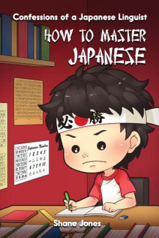 Kniha Confessions of a Japanese Linguist - How to Master Japanese: (The Journey to Fluent, Functional, Marketable Japanese) Shane Jones