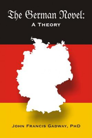 Kniha The German Novel: A Theory John Francis Gadway Phd