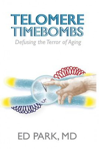 Kniha Telomere Timebombs: Defusing the Terror of Aging Ed Park