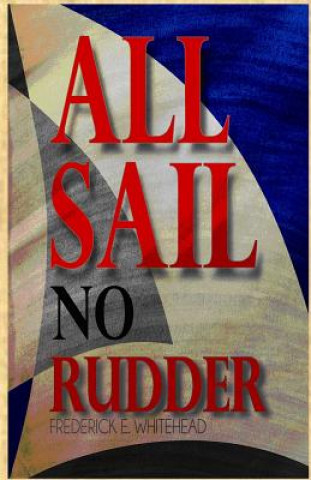 Kniha All Sail No Rudder Frederick E Whitehead