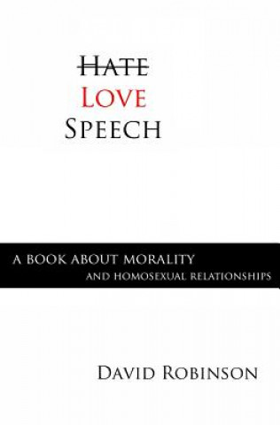Carte Love Speech: A Book About Morality and Homosexual Relationships David Robinson