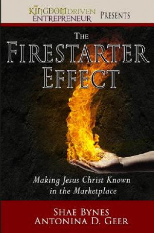 Книга The Firestarter Effect: Making Jesus Christ Known in the Marketplace Shae Bynes