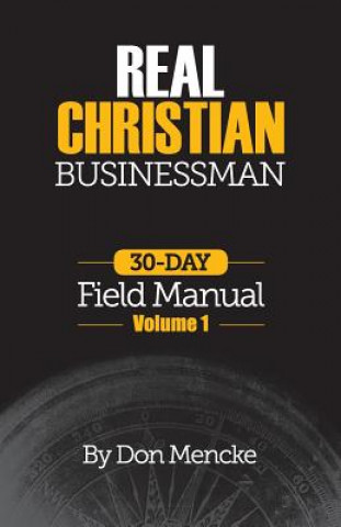 Kniha Real Christian Businessman: 30 Day Field Manual - Volume 1 Don Mencke